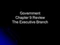 Government Chapter 9 Review The Executive Branch.