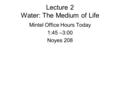Lecture 2 Water: The Medium of Life Mintel Office Hours Today 1:45 –3:00 Noyes 208.