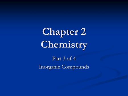 Chapter 2 Chemistry Part 3 of 4 Inorganic Compounds.