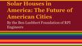 Solar Houses in America: The Future of American Cities By the Ben Luebbert Foundation of RPI Engineers.