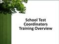 School Test Coordinators Training Overview. Big Picture Objectives Understand the roles and responsibilities of school test coordinators Be able to support.