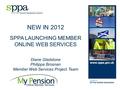 Presentation By: www.sppa.gov.uk NEW IN 2012 SPPA LAUNCHING MEMBER ONLINE WEB SERVICES Diane Gladstone Philippa Brosnan Member Web Services Project Team.