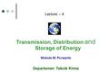 Lecture – 4 Transmission, Distribution and Storage of Energy Widodo W. Purwanto Departemen Teknik Kimia.