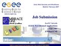 EGEE is a project funded by the European Union under contract IST-2003-508833 Job Submission José R. Valverde EGEE NA4 Biomed Applications CNB/CSIC EMBnet/CNB.