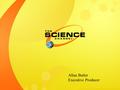 Allan Butler Executive Producer. Network Positioning The Science Channel is the only channel devoted entirely to the wonders of science. Offering breath.