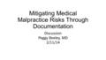Discussion Peggy Beeley, MD 2/11/14 Mitigating Medical Malpractice Risks Through Documentation.