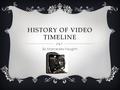HISTORY OF VIDEO TIMELINE By Marcedes Vaughn. 1832 - 1895  January 1832 was the earliest animation  January 1877 was the birth of cinemas  January.