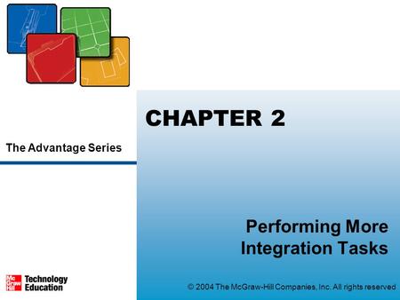 The Advantage Series © 2004 The McGraw-Hill Companies, Inc. All rights reserved CHAPTER 2 Performing More Integration Tasks.