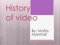 History of video By: Mafia Marshall. When were videos first started?  17 th Century use of magic lanterns.( EARLYCINEMA.com )