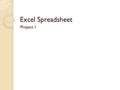 Excel Spreadsheet Project 1. Objective: Begin to see the possibilities of Excel How to gather and organize data Entering formula’s Convert data into graphs.
