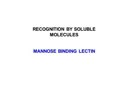 RECOGNITION BY SOLUBLE MOLECULES MANNOSE BINDING LECTIN.