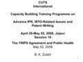 1 CUTS International Capacity Building Training Programme on Advance IPR, WTO-Related Issues and Patent Writing April 28-May 02, 2008, Jaipur Session 10.