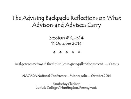 The Advising Backpack: Reflections on What Advisors and Advisees Carry Session # C-314 11 October 2014  Real generosity toward the future lies.