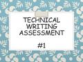 TECHNICAL WRITING ASSESSMENT #1. 1. Number the steps of the prompt (in order). 2. Write a TAGS statement. T- A- G- S- **Use your verbs list** **REFER.
