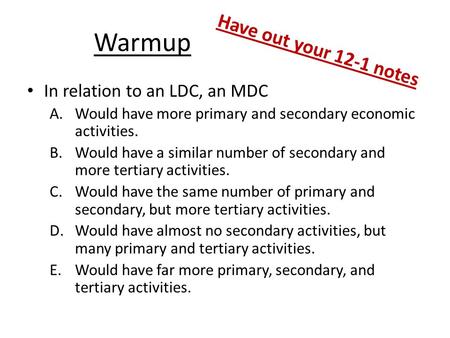 Warmup In relation to an LDC, an MDC A.Would have more primary and secondary economic activities. B.Would have a similar number of secondary and more tertiary.