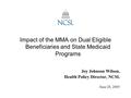 Impact of the MMA on Dual Eligible Beneficiaries and State Medicaid Programs Joy Johnson Wilson, Health Policy Director, NCSL June 28, 2005.