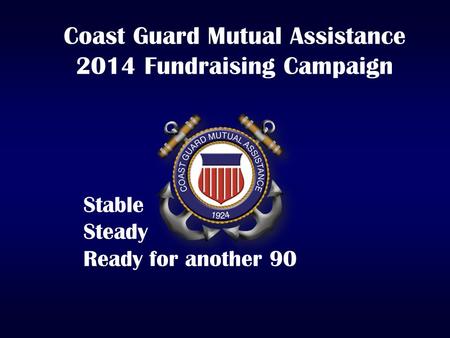 Coast Guard Mutual Assistance 2014 Fundraising Campaign Stable Steady Ready for another 90.