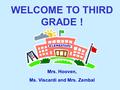 WELCOME TO THIRD GRADE ! Mrs. Hooven, Ms. Viscardi and Mrs. Zembal.