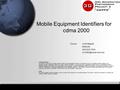 Mobile Equipment Identifiers for cdma 2000 Source: Scott Migaldi Motorola (847)523-7404 Copyright Statement The contributor grants.