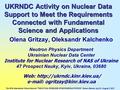 UKRNDC Activity on Nuclear Data Support to Meet the Requirements Connected with Fundamental Science and Applications Olena Gritzay, Oleksandr Kalchenko.
