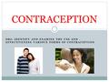 OBJ: IDENTIFY AND EXAMINE THE USE AND EFFECTIVENESS VARIOUS FORMS OF CONTRACEPTION CONTRACEPTION.