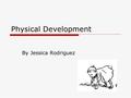 Physical Development By Jessica Rodriguez. Seminar Agenda  Learning Outcomes  Unit 4 Assignments  Unit 4 Content  Questions.