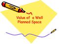 Value of a Well Planned Space. Goals of a well planned space 1.Provides a physically safe environment for children 2.Provides children with areas that.