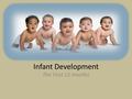 Infant Development The First 12 months. Developmental Milestones Development: a series of stages of growth, or a specific state of growth. Milestone:
