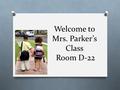 Welcome to Mrs. Parker’s Class Room D-22 Welcome to our open house! Reminders First day of School * August 29 th (Mon, Wed, Fri session) *August 30 th.