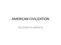 AMERICAN CIVILIZATION RELIGION IN AMERICA. HIGH LEVEL OF RELGIOUS ACTIVITY While in Europe religion tends to decline, 90% of population believes in God.