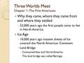 Three Worlds Meet Chapter 1- The First Americans Why they came, where they came from and where they settled ◦ 22,000 years ago the first people came to.