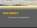 Notes: Chapter 9 “The Americas: A Separate World”.