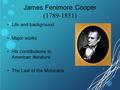 James Fenimore Cooper (1789-1851) Life and background Major works His contributions to American literature The Last of the Mohicans.