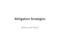 Mitigation Strategies What and Why?. What is mitigation? To decrease force or intensity. To lower risk. Earthquake mitigation – Build earthquake safer.