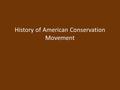 History of American Conservation Movement. Environmental History Tribal Era Native Americans: Hunters & Gatherers – Depleted renewable resource and moved.