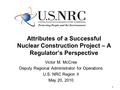 1 Attributes of a Successful Nuclear Construction Project – A Regulator’s Perspective Victor M. McCree Deputy Regional Administrator for Operations U.S.
