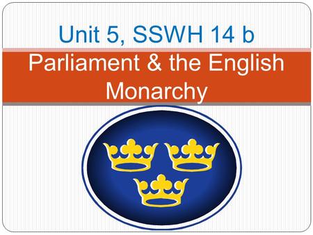 Unit 5, SSWH 14 b Parliament & the English Monarchy.