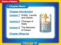 Chapter Menu Chapter Introduction Lesson 1Lesson 1Solids, Liquids, and Gases Lesson 2Lesson 2Changes in State Lesson 3Lesson 3The Behavior of Gases Chapter.