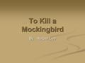 To Kill a Mockingbird By: Harper Lee. SETTING Imaginary district of Maycomb County in southern Alabama. Story begins in the summer of 1933 and ends on.