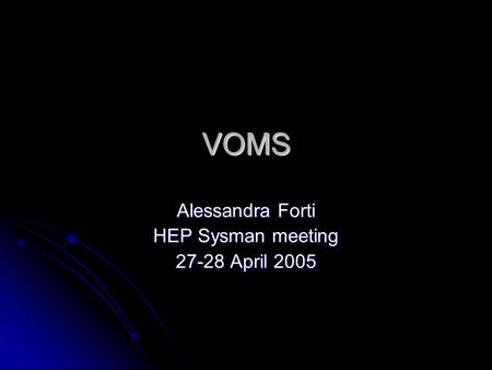 VOMS Alessandra Forti HEP Sysman meeting 27-28 April 2005.
