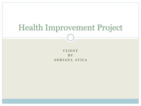 CLIENT BY ADRIANA AVILA Health Improvement Project.