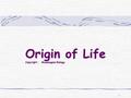 1 Origin of Life Copyright : Massengale Biology. 2 Aristotle (384 –322 BC) Proposed the theory of spontaneous generation Also called abiogenesis Idea.