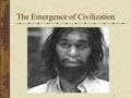 1 The Emergence of Civilization. 2 Prehistoric Peoples Hominids- humans and earlier humanlike creatures How do we learn about ancient peoples and their.
