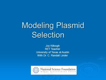 Modeling Plasmid Selection Joy Killough RET Teacher University of Texas at Austin With Dr. C. Randall Linder.