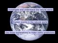 Investigate and understand the natural world Explain events in the natural world Use those explanations to make useful predictions.