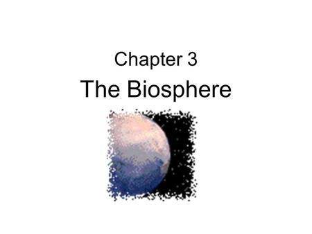Chapter 3 The Biosphere. 3-1 What Is Ecology? Interactions & Interdependence Ecology – study of interactions among organisms & between organisms and their.