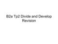 B2a Tp2 Divide and Develop Revision. Understand the meaning of growth in terms of increase in size, length, dry/wet weight. Understand how cell division,