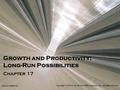 Growth and Productivity: Long-Run Possibilities Chapter 17 Copyright © 2010 by the McGraw-Hill Companies, Inc. All rights reserved. McGraw-Hill/Irwin.