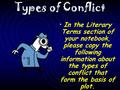 Types of Conflict In the Literary Terms section of your notebook, please copy the following information about the types of conflict that form the basis.