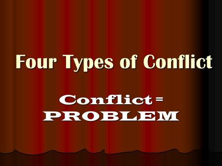 Four Types of Conflict Conflict = PROBLEM. External Conflict  A struggle between the character and an outside force.